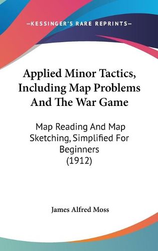 Cover image for Applied Minor Tactics, Including Map Problems and the War Game: Map Reading and Map Sketching, Simplified for Beginners (1912)