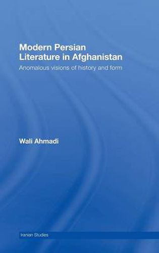 Cover image for Modern Persian Literature in Afghanistan: Anomalous Visions of History and Form