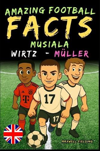 Cover image for Incredible facts about Musiala, Wirtz and Mueller - Ages 6 to 14