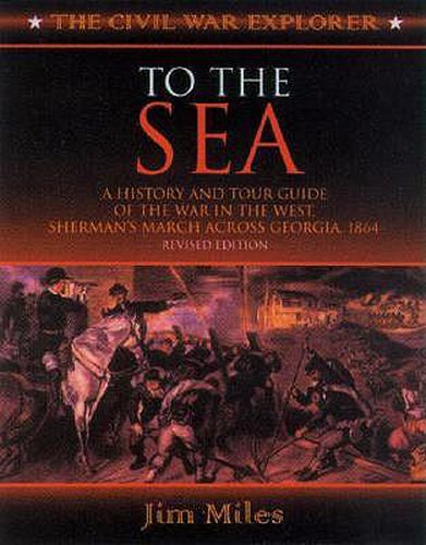 Cover image for To the Sea: A History and Tour Guide of the War in the West, Sherman's March Across Georgia and Through the Carolinas, 1864-1865