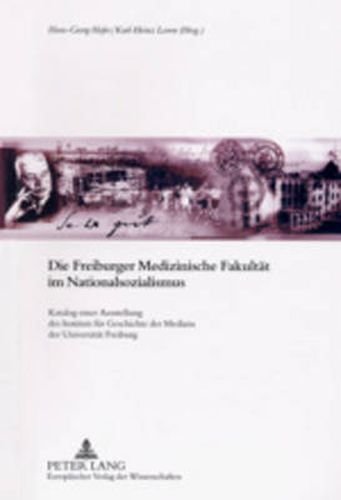 Cover image for Die Freiburger Medizinische Fakultaet Im Nationalsozialismus: Katalog Einer Ausstellung Des Instituts Fuer Geschichte Der Medizin Der Universitaet Freiburg