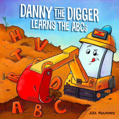 Cover image for Danny The Digger Learns The Abcs: Practice the Alphabet with Bulldozers, Cranes, Dump Trucks, and more Construction Site Vehicles!