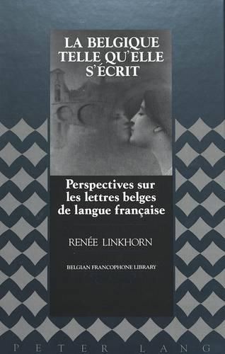 Cover image for La Belgique Telle Qu'elle S'ecrit: Perspectives sur les Lettres Belges de Langue Francaise