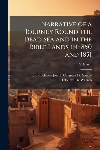Cover image for Narrative of a Journey Round the Dead Sea and in the Bible Lands in 1850 and 1851, Volume 1