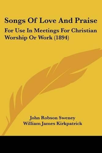 Songs of Love and Praise: For Use in Meetings for Christian Worship or Work (1894)