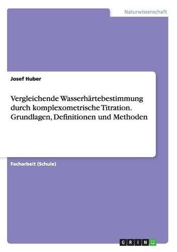 Cover image for Vergleichende Wasserhartebestimmung Durch Komplexometrische Titration. Grundlagen, Definitionen Und Methoden