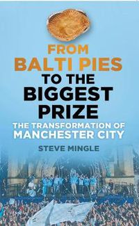 Cover image for From Balti Pies to the Biggest Prize: The Transformation of Manchester City