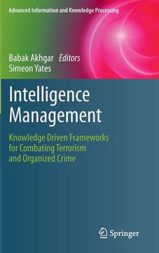 Cover image for Intelligence Management: Knowledge Driven Frameworks for Combating Terrorism and Organized Crime