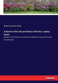 Cover image for A Sketch of the Life and Times of the Rev. Sydney Smith: based on family documents and the recollections of personal friends. Second Edition