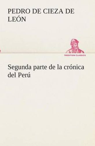 Cover image for Segunda parte de la cronica del Peru, que trata del senorio de los Incas Yupanquis y de sus grandes hechos y gobernacion