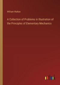 Cover image for A Collection of Problems in Illustration of the Principles of Elementary Mechanics