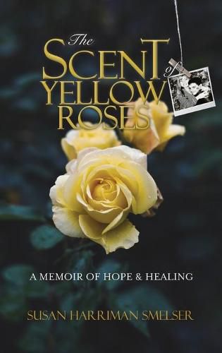 Cover image for The Scent of Yellow Roses: A Memoir of Hope and Healing