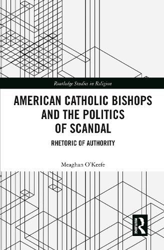 Cover image for American Catholic Bishops and the Politics of Scandal: Rhetoric of Authority