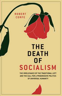 Cover image for The Death of Socialism: The Irrelevance of the Traditional Left and the Call for a Progressive Politics of Universal Humanity