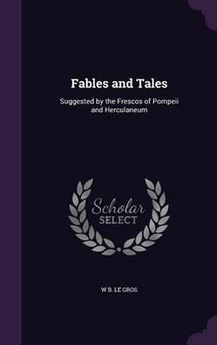 Cover image for Fables and Tales: Suggested by the Frescos of Pompeii and Herculaneum