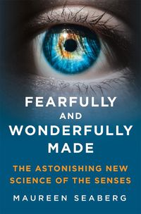 Cover image for Fearfully and Wonderfully Made: The Astonishing New Science of the Senses