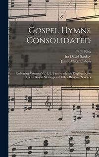 Cover image for Gospel Hymns Consolidated: Embracing Volumes No. 1, 2, 3 and 4, Without Duplicates, for Use in Gospel Meetings and Other Religious Services