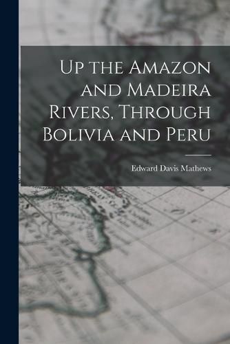 Up the Amazon and Madeira Rivers, Through Bolivia and Peru