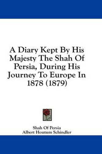 A Diary Kept by His Majesty the Shah of Persia, During His Journey to Europe in 1878 (1879)