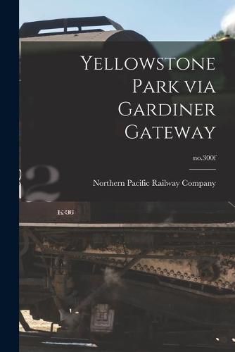 Cover image for Yellowstone Park via Gardiner Gateway; no.300f