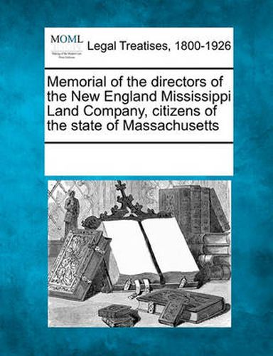 Cover image for Memorial of the Directors of the New England Mississippi Land Company, Citizens of the State of Massachusetts