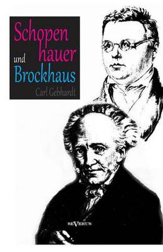 Cover image for Schopenhauer und Brockhaus: Zur Zeitgeschichte der 'Welt als Wille und Vorstellung'. Ein Briefwechsel herausgegeben von Carl Gebhardt: Mit Bildern und Dokumenten aus dem Schopenhauer-Archiv