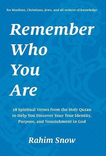Cover image for Remember Who You Are: 28 Spiritual Verses from the Holy Quran to Help You Discover Your True Identity, Purpose, and Nourishment in God (for Muslims, Christians, Jews, and all seekers of knowledge)