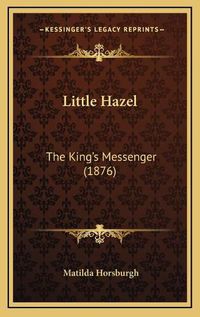 Cover image for Little Hazel: The King's Messenger (1876)