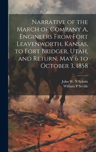 Cover image for Narrative of the March of Company A, Engineers From Fort Leavenworth, Kansas, to Fort Bridger, Utah, and Return, May 6 to October 3, 1858