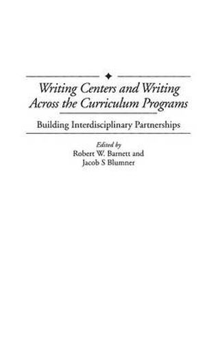 Writing Centers and Writing Across the Curriculum Programs: Building Interdisciplinary Partnerships