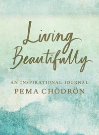 Cover image for Living Beautifully: A Pema Chodron Inspirational Journal