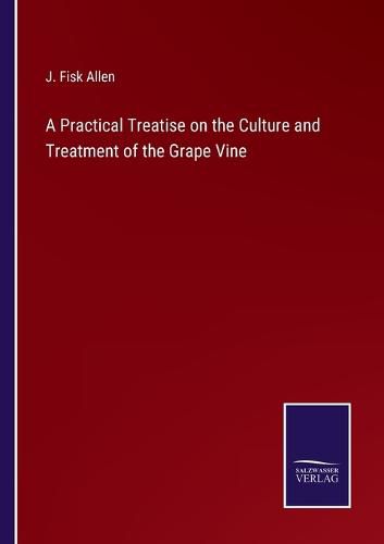 Cover image for A Practical Treatise on the Culture and Treatment of the Grape Vine