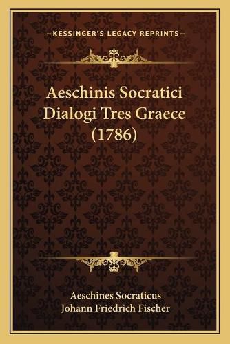 Aeschinis Socratici Dialogi Tres Graece (1786) Aeschinis Socratici Dialogi Tres Graece (1786)