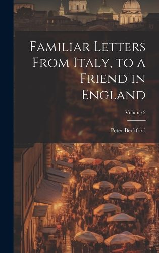 Cover image for Familiar Letters From Italy, to a Friend in England; Volume 2