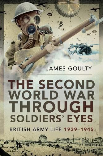 Cover image for The Second World War Through Soldiers' Eyes: British Army Life, 1939-1945