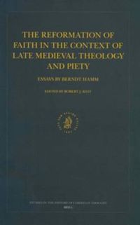 Cover image for The Reformation of Faith in the Context of Late Medieval Theology and Piety: Essays by Berndt Hamm