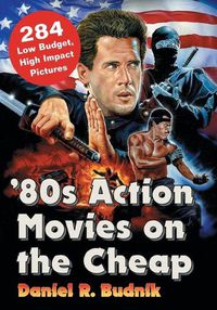 Cover image for '80s Action Movies on the Cheap: 300  Low Budget, High Impact Pictures