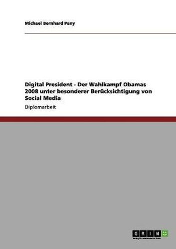 Cover image for Digital President - Der Wahlkampf Obamas 2008 unter besonderer Berucksichtigung von Social Media