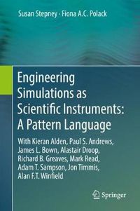 Cover image for Engineering Simulations as Scientific Instruments: A Pattern Language: With Kieran Alden, Paul S. Andrews, James L. Bown, Alastair Droop, Richard B. Greaves, Mark Read, Adam T. Sampson, Jon Timmis, Alan F.T. Winfield