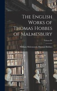 Cover image for The English Works of Thomas Hobbes of Malmesbury; Volume IV