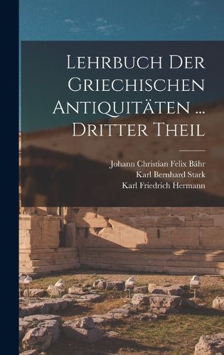 Cover image for Lehrbuch Der Griechischen Antiquitaeten ... Dritter Theil