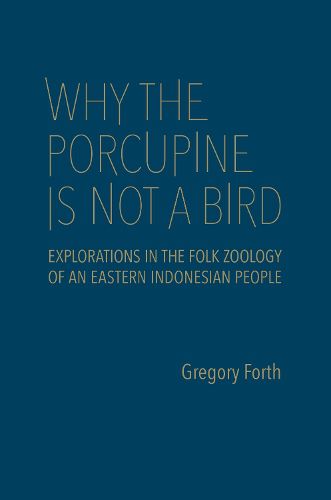 Why the Porcupine is Not a Bird: Explorations in the Folk Zoology of an Eastern Indonesian People