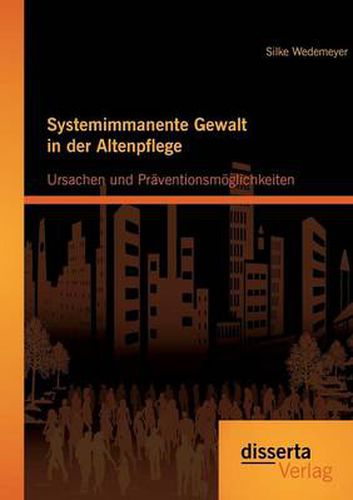 Cover image for Systemimmanente Gewalt in der Altenpflege - Ursachen und Praventionsmoeglichkeiten