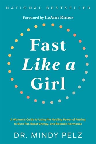 Fast Like a Girl: A Woman's Guide to Using the Healing Power of Fasting to Burn Fat, Boost Energy, and Balance Hormones