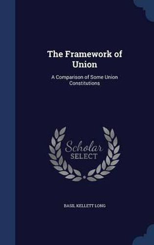 Cover image for The Framework of Union: A Comparison of Some Union Constitutions