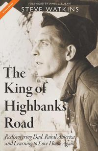 Cover image for The King of Highbanks Road: Rediscovering Dad, Rural America, and Learning to Love Home Again