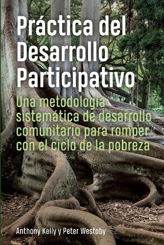 Practica del Desarrollo Participativo: Una metodologia sistematica de desarrollo comunitario para romper con el ciclo de la pobreza