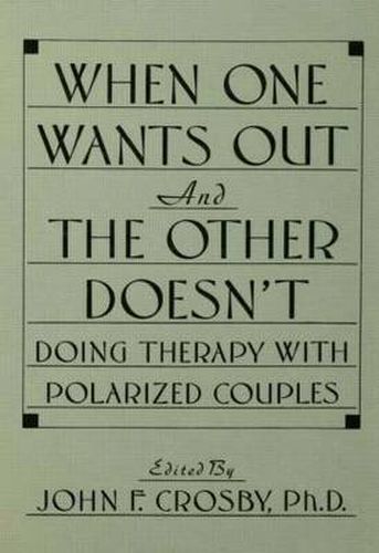 Cover image for When One Wants Out and the Other Doesn't: Doing Therapy with Polarized Couples