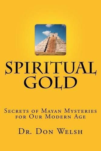 Cover image for Spiritual Gold: The Secrets of Mayan Mysteries for our Modern Age