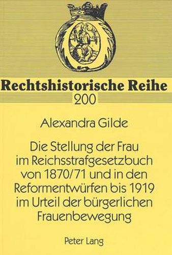 Cover image for Die Stellung Der Frau Im Reichsstrafgesetzbuch Von 1870/71 Und in Den Reformentwuerfen Bis 1919 Im Urteil Der Buergerlichen Frauenbewegung: Eine Analyse Ausgewaehlter Straftatbestaende